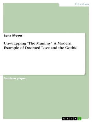 cover image of Unwrapping "The Mummy". a Modern Example of Doomed Love and the Gothic